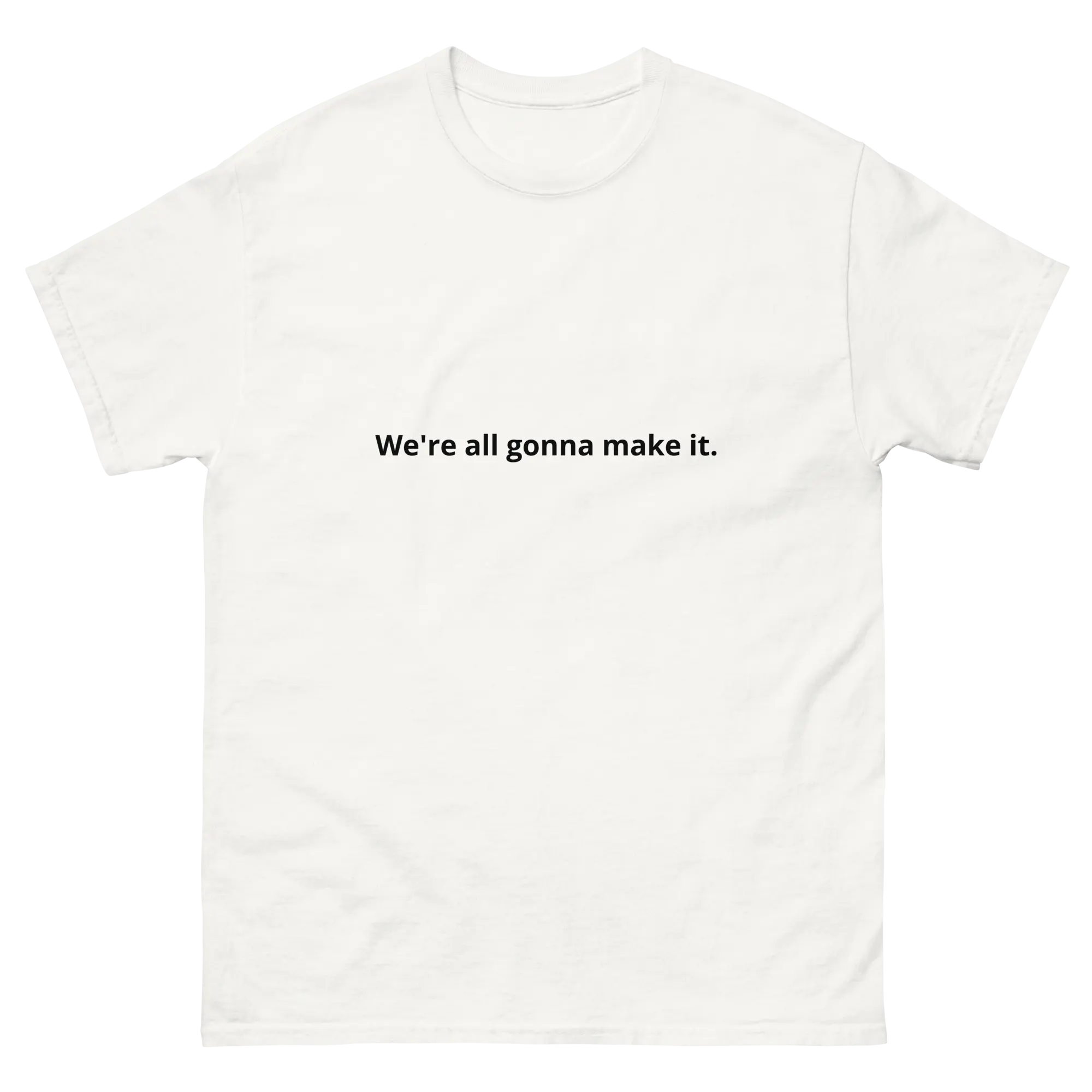 We're All Gonna Make It T-Shirt